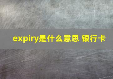 expiry是什么意思 银行卡